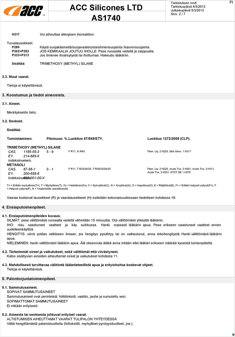 Merkityksetön tieto. 3.2. Seokset. Sisältää: Tunnistaminen. Pitoisuus- %.Luokitus 67/548/ETY. Luokitus 1272/2008 (CLP). CAS. 1185-55-3 5-9 F R11, Xi R43 Flam. Liq. 2 H225, Skin Sens. 1 H317 EY.