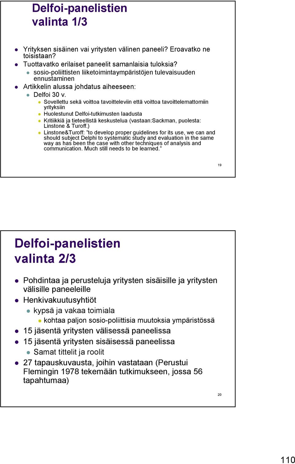 Sovellettu sekä voittoa tavoitteleviin että voittoa tavoittelemattomiin yrityksiin Huolestunut Delfoi-tutkimusten laadusta Kritiikkiä ja tieteellistä keskustelua (vastaan:sackman, puolesta: Linstone