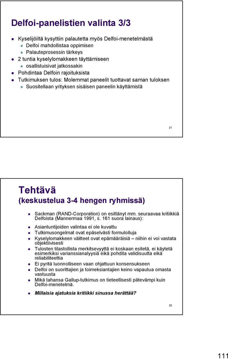 ryhmissä) Sackman (RAND-Corporation) on esittänyt mm. seuraavaa kritiikkiä Delfoista (Mannermaa 1991, s.