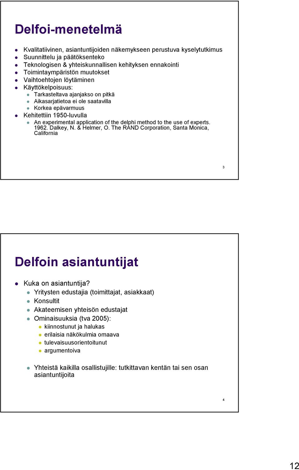delphi method to the use of experts. 1962. Dalkey, N. & Helmer, O. The RAND Corporation, Santa Monica, California 3 Delfoin asiantuntijat Kuka on asiantuntija?