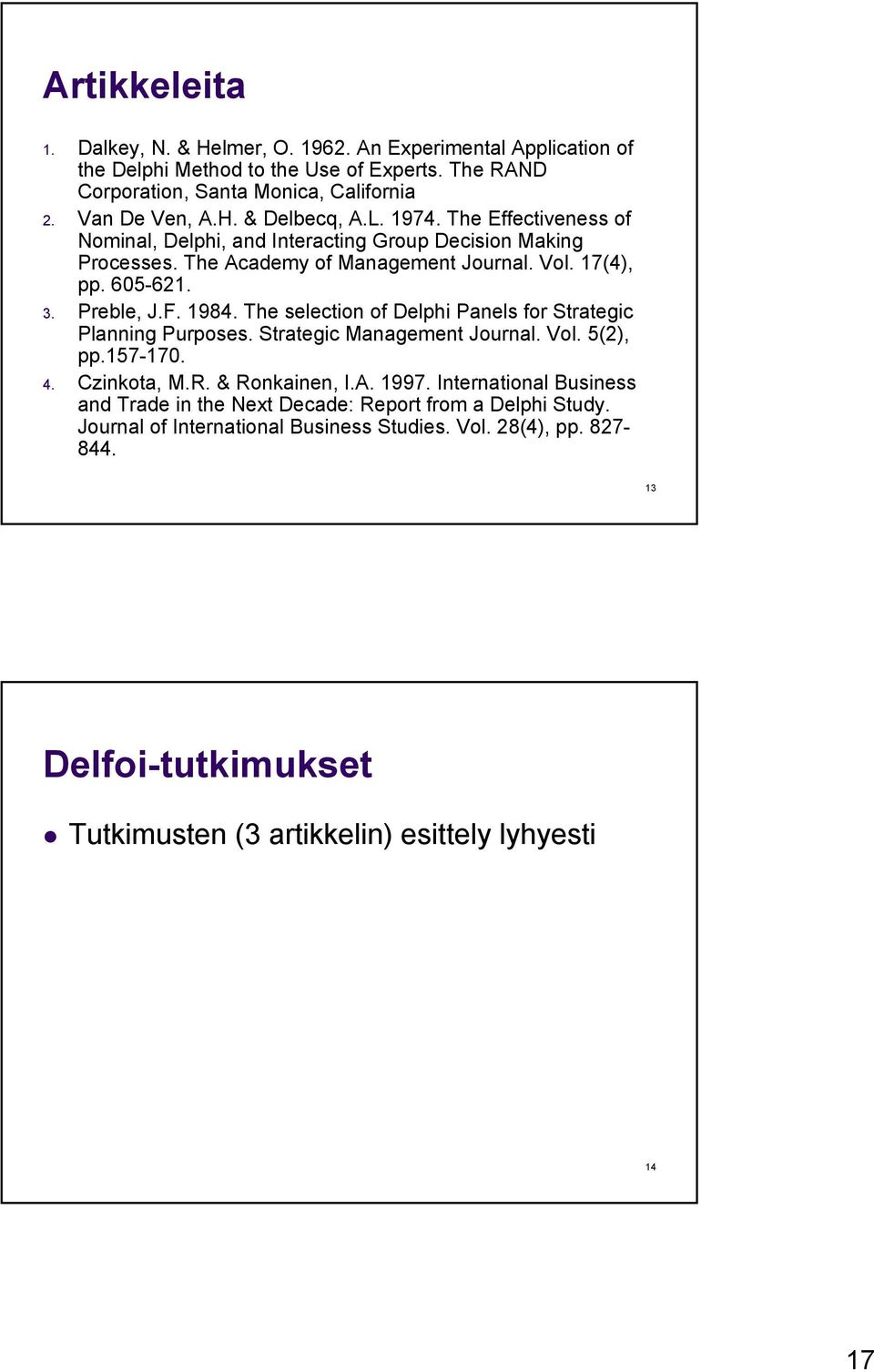 The selection of Delphi Panels for Strategic Planning Purposes. Strategic Management Journal. Vol. 5(2), pp.157-170. 4. Czinkota, M.R. & Ronkainen, I.A. 1997.