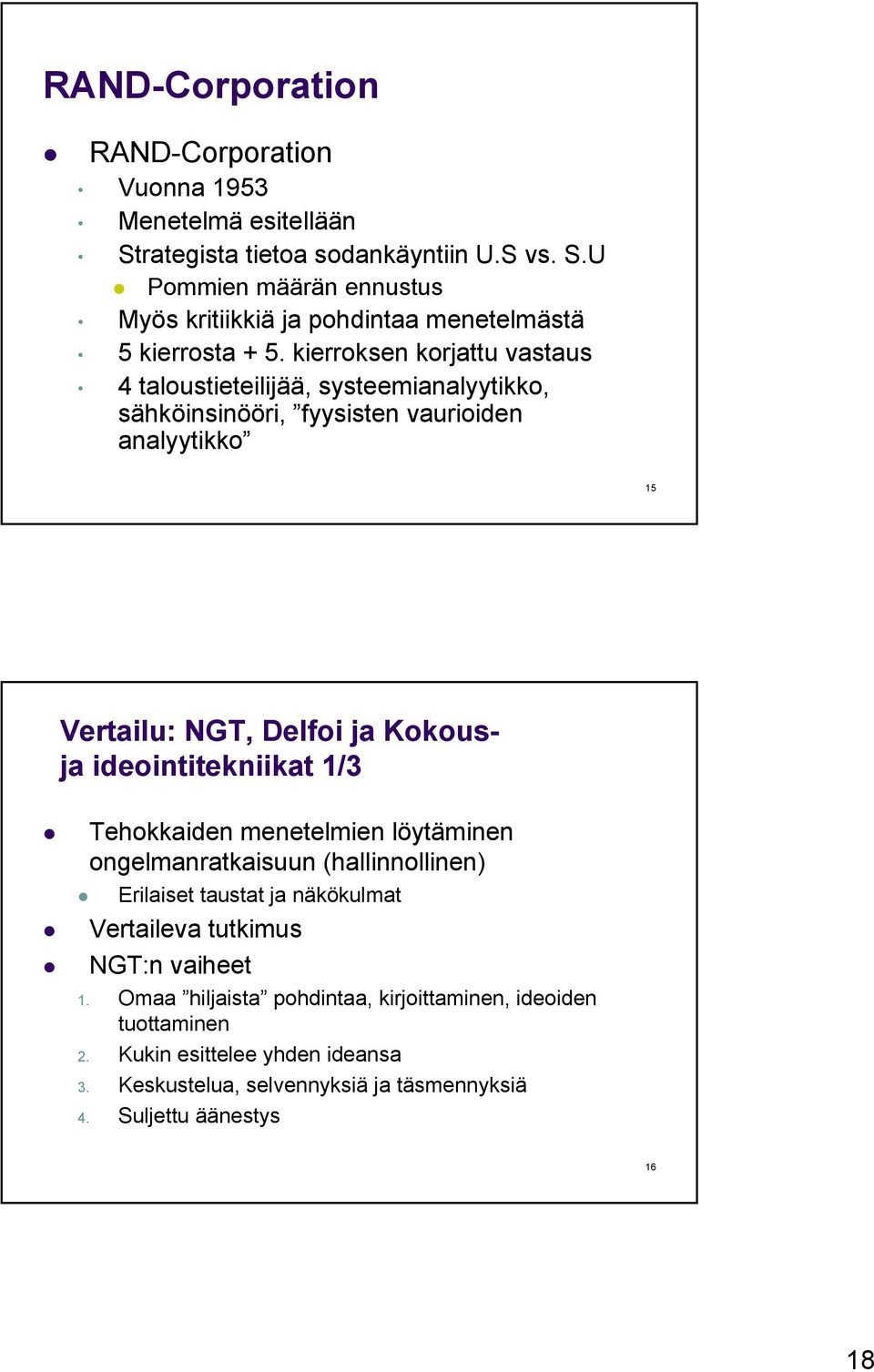ideointitekniikat 1/3 Tehokkaiden menetelmien löytäminen ongelmanratkaisuun (hallinnollinen) Erilaiset taustat ja näkökulmat Vertaileva tutkimus NGT:n vaiheet 1.