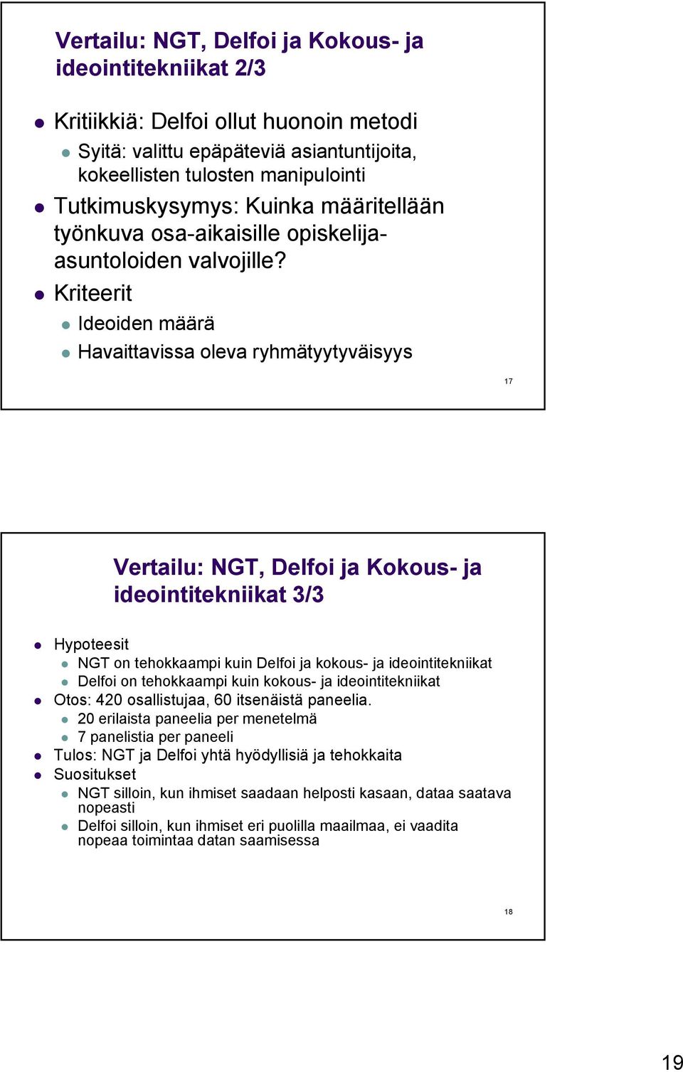 Kriteerit Ideoiden määrä Havaittavissa oleva ryhmätyytyväisyys 17 Vertailu: NGT, Delfoi ja Kokous- ja ideointitekniikat 3/3 Hypoteesit NGT on tehokkaampi kuin Delfoi ja kokous- ja ideointitekniikat