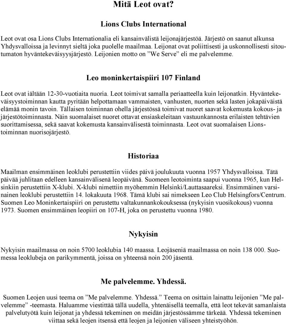 Leijonien motto on We Serve eli me palvelemme. Leo moninkertaispiiri 107 Finland Leot ovat iältään 12-30-vuotiaita nuoria. Leot toimivat samalla periaatteella kuin leijonatkin.