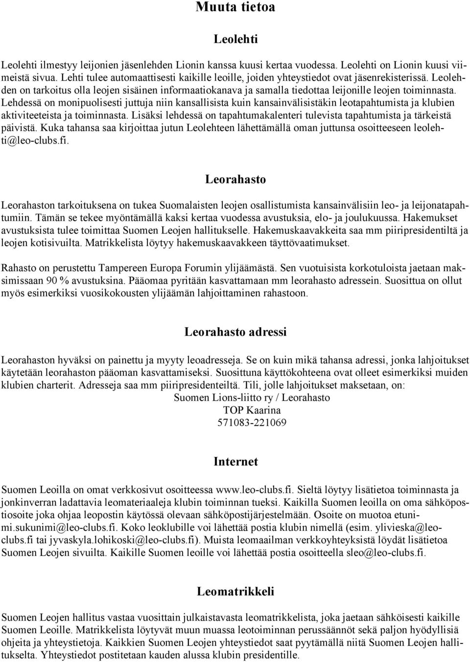 Leolehden on tarkoitus olla leojen sisäinen informaatiokanava ja samalla tiedottaa leijonille leojen toiminnasta.