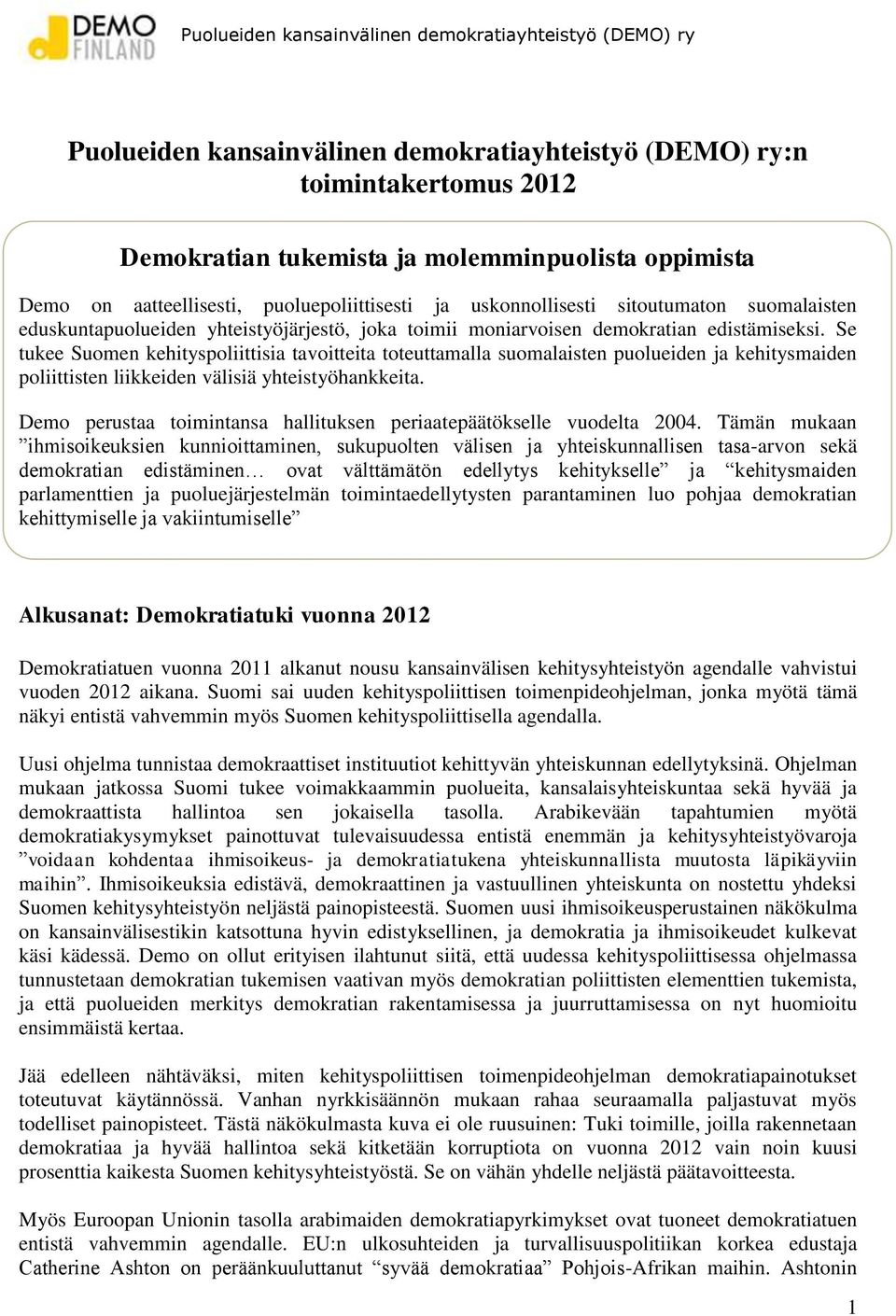 Se tukee Suomen kehityspoliittisia tavoitteita toteuttamalla suomalaisten puolueiden ja kehitysmaiden poliittisten liikkeiden välisiä yhteistyöhankkeita.