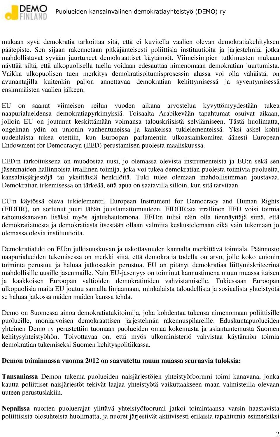 Viimeisimpien tutkimusten mukaan näyttää siltä, että ulkopuolisella tuella voidaan edesauttaa nimenomaan demokratian juurtumista.