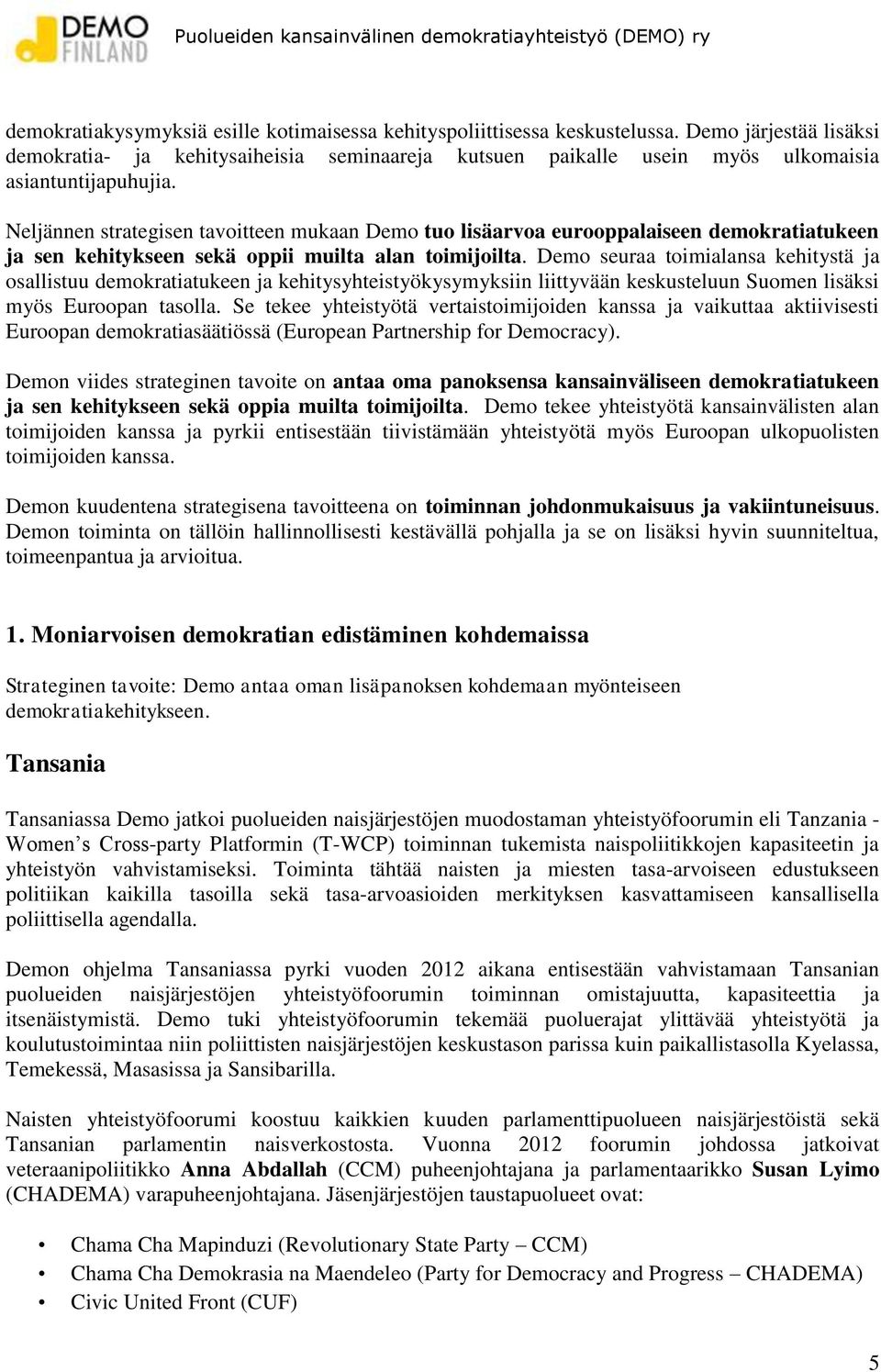 Neljännen strategisen tavoitteen mukaan Demo tuo lisäarvoa eurooppalaiseen demokratiatukeen ja sen kehitykseen sekä oppii muilta alan toimijoilta.