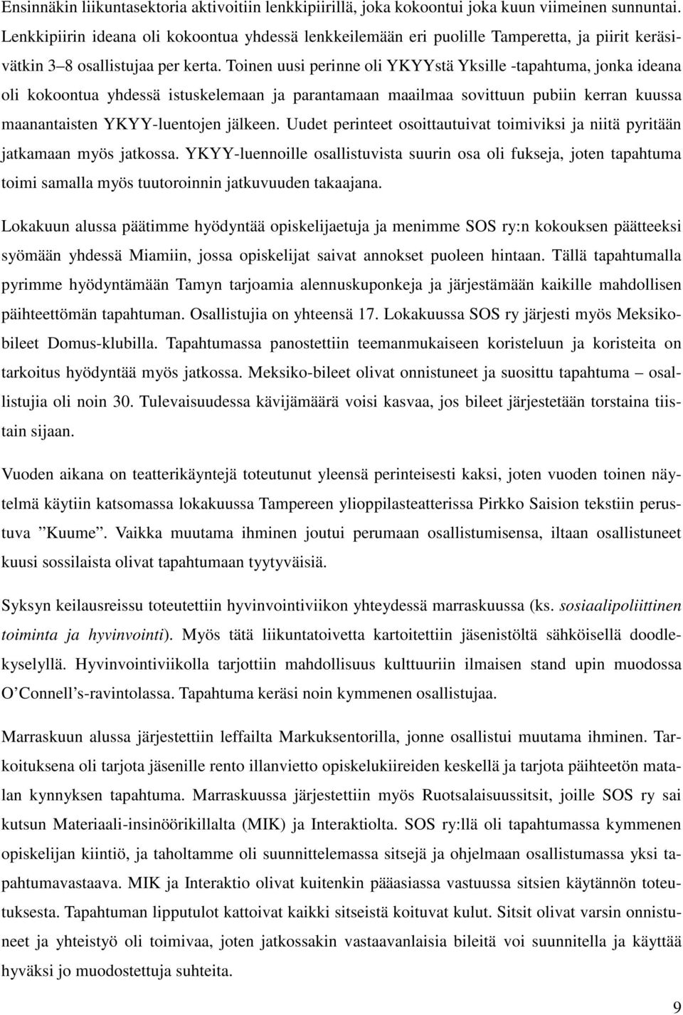 Toinen uusi perinne oli YKYYstä Yksille -tapahtuma, jonka ideana oli kokoontua yhdessä istuskelemaan ja parantamaan maailmaa sovittuun pubiin kerran kuussa maanantaisten YKYY-luentojen jälkeen.