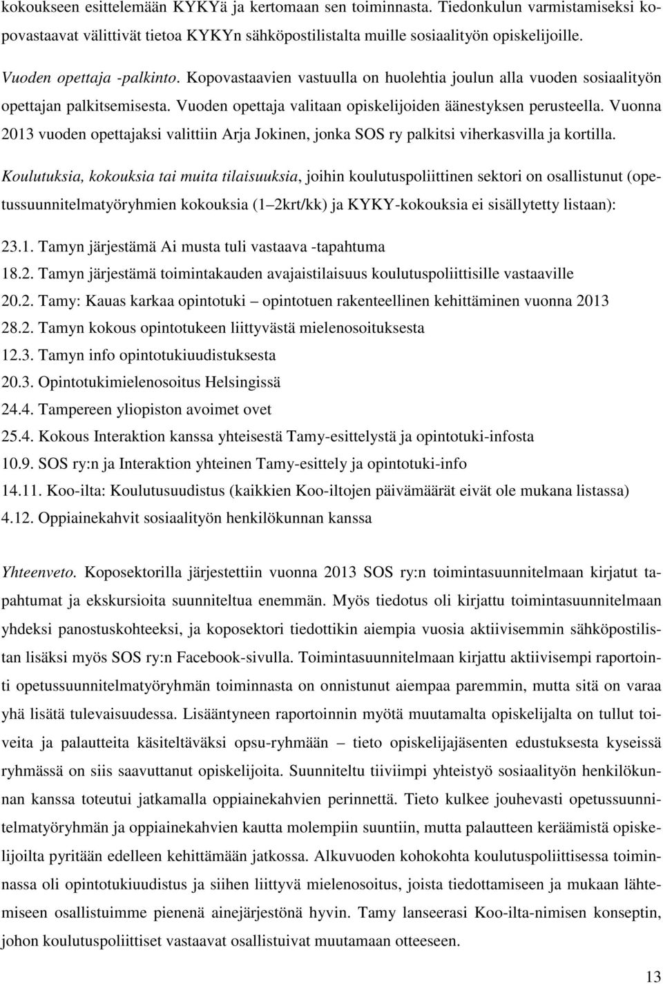 Vuonna 2013 vuoden opettajaksi valittiin Arja Jokinen, jonka SOS ry palkitsi viherkasvilla ja kortilla.