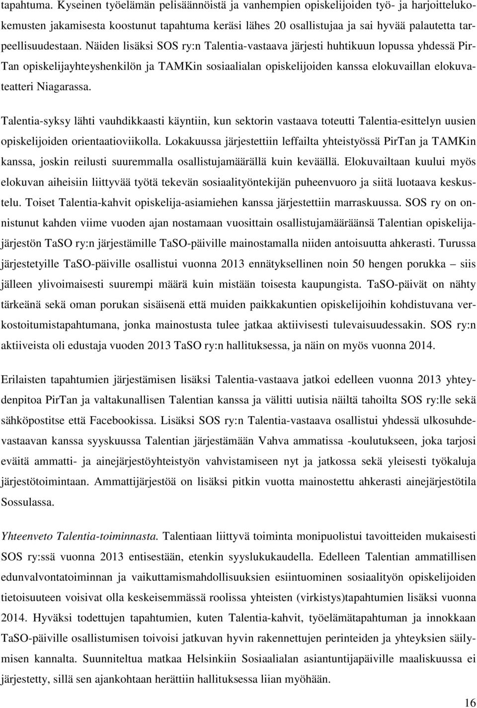 Näiden lisäksi SOS ry:n Talentia-vastaava järjesti huhtikuun lopussa yhdessä Pir- Tan opiskelijayhteyshenkilön ja TAMKin sosiaalialan opiskelijoiden kanssa elokuvaillan elokuvateatteri Niagarassa.