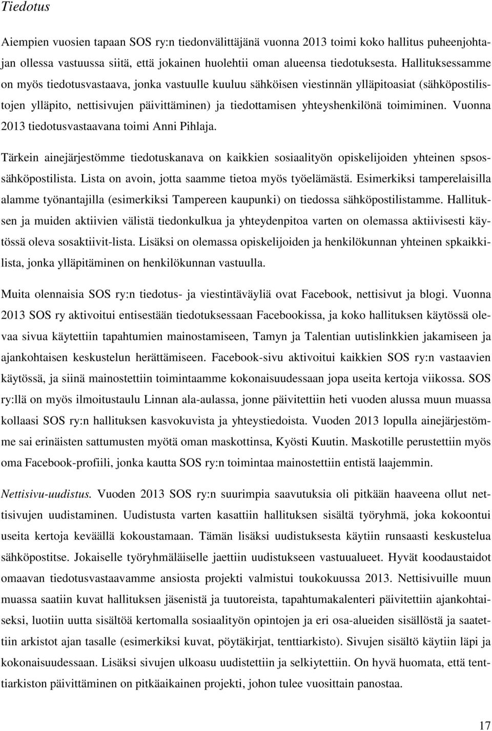 toimiminen. Vuonna 2013 tiedotusvastaavana toimi Anni Pihlaja. Tärkein ainejärjestömme tiedotuskanava on kaikkien sosiaalityön opiskelijoiden yhteinen spsossähköpostilista.