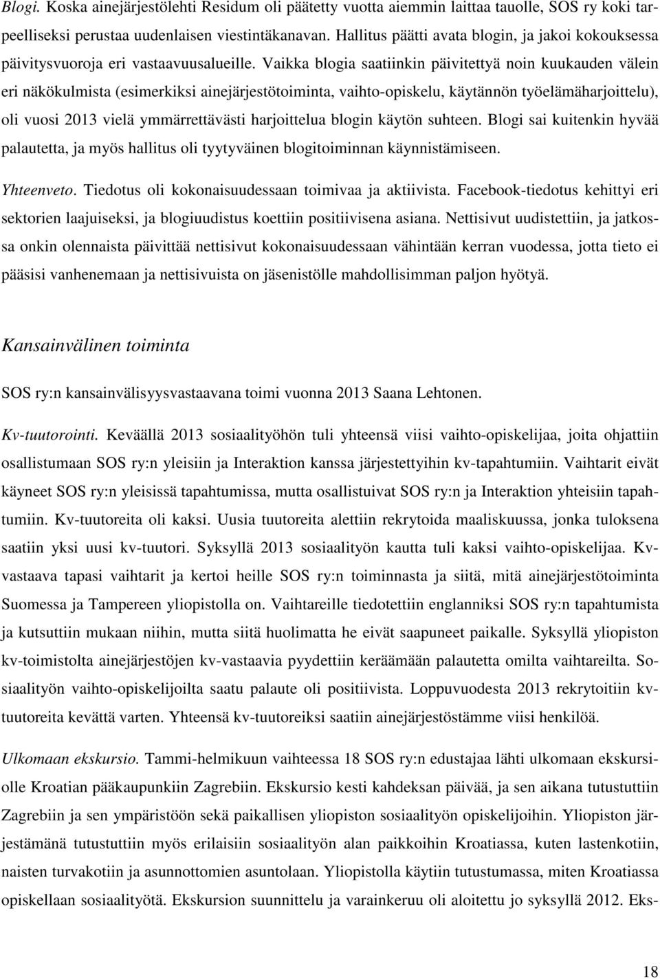 Vaikka blogia saatiinkin päivitettyä noin kuukauden välein eri näkökulmista (esimerkiksi ainejärjestötoiminta, vaihto-opiskelu, käytännön työelämäharjoittelu), oli vuosi 2013 vielä ymmärrettävästi