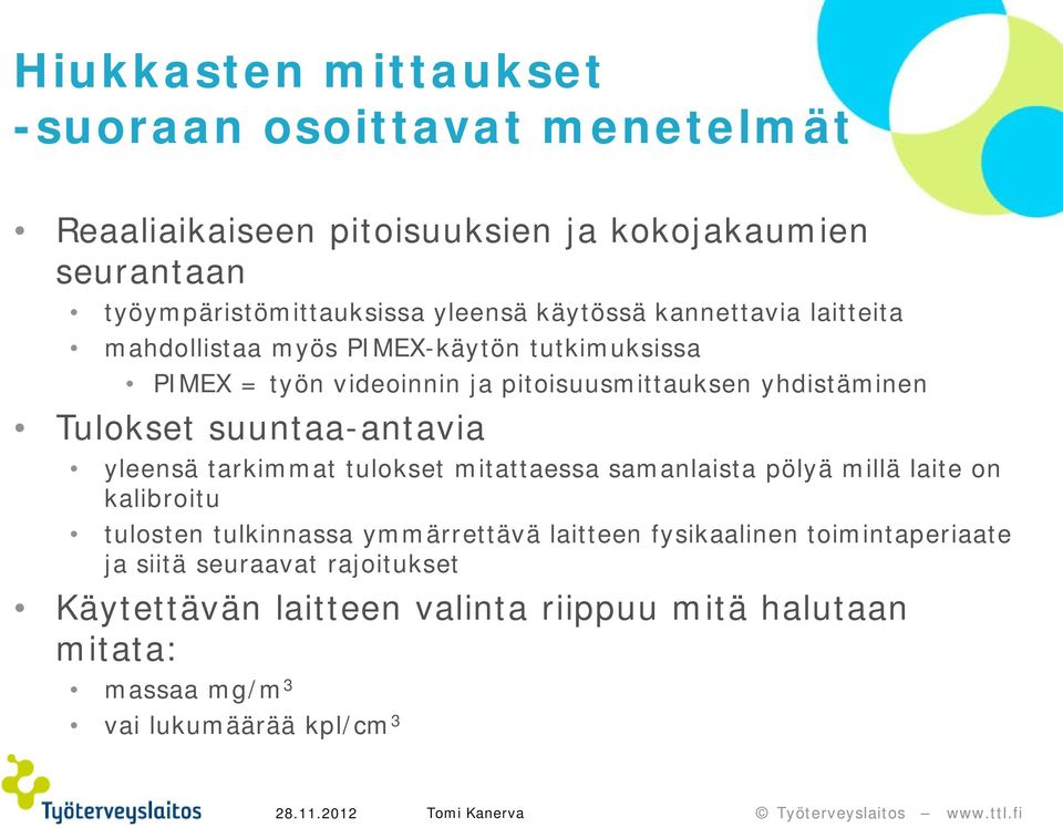 suuntaa-antavia yleensä tarkimmat tulokset mitattaessa samanlaista pölyä millä laite on kalibroitu tulosten tulkinnassa ymmärrettävä laitteen