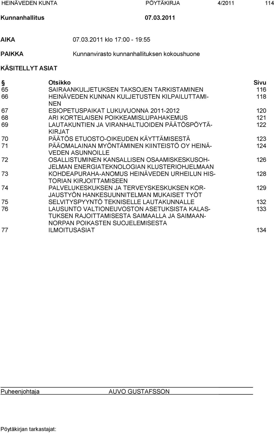 2011 klo 17:00-19:55 PAIKKA Kunnanvirasto kunnanhallituksen kokoushuone KÄSITELLYT ASIAT Otsikko Sivu 65 SAIRAANKULJETUKSEN TAKSOJEN TARKISTAMINEN 116 66 HEINÄVEDEN KUNNAN KULJETUSTEN KILPAILUTTAMI-