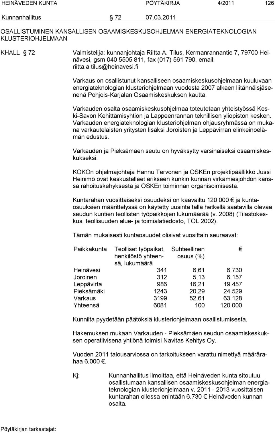 fi Varkaus on osallistunut kansalliseen osaamiskeskusohjelmaan kuuluvaan energiateknologian klusteriohjelmaan vuodesta 2007 alkaen liitännäisjäsenenä Pohjois-Karjalan Osaamiskeskuksen kautta.