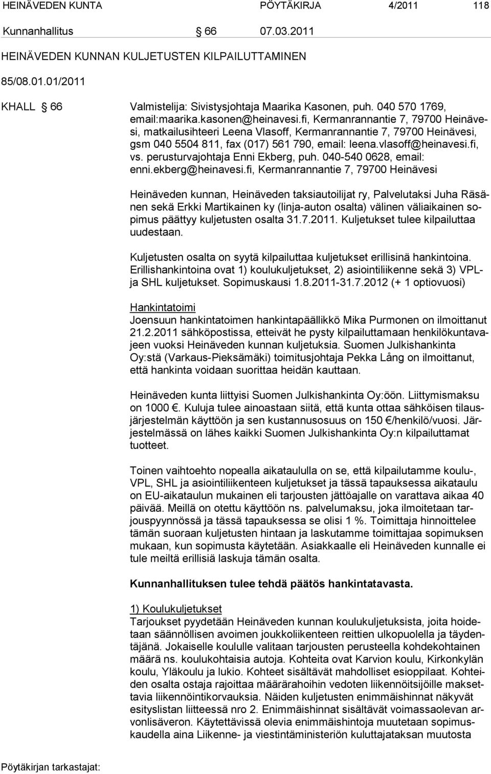 fi, Kermanrannantie 7, 79700 Heinävesi, matkailusihteeri Leena Vlasoff, Kermanrannantie 7, 79700 Heinävesi, gsm 040 5504 811, fax (017) 561 790, email: leena.vlasoff@heinavesi.fi, vs.