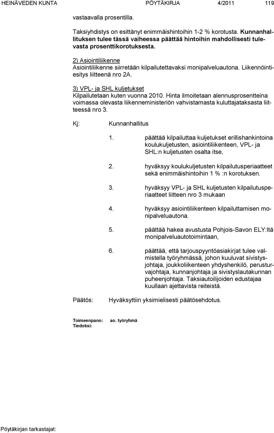 Liikennöintiesitys liitteenä nro 2A. 3) VPL- ja SHL kuljetukset Kilpailutetaan kuten vuonna 2010.