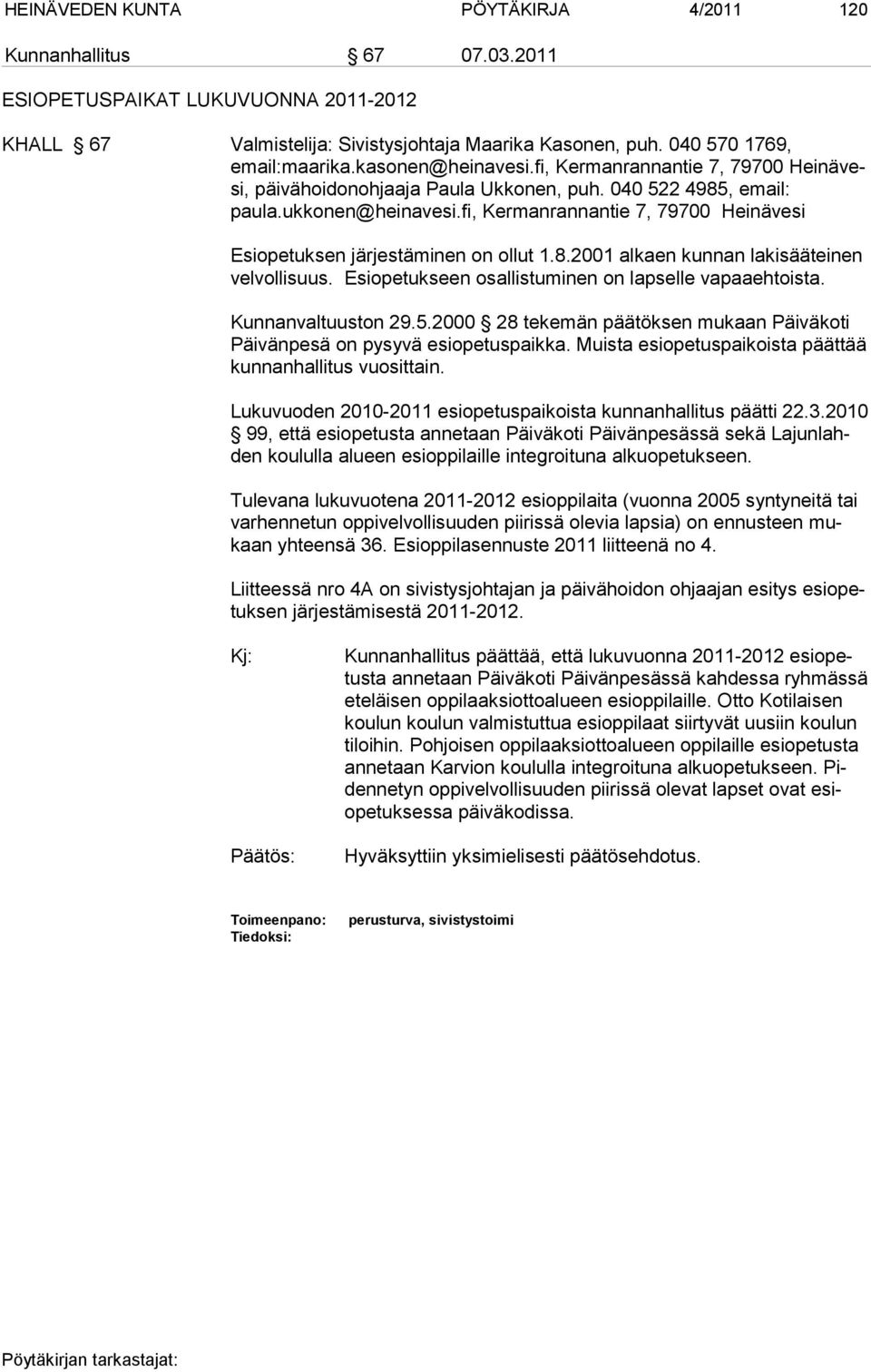 fi, Kermanrannantie 7, 79700 Heinävesi Esiopetuksen järjestäminen on ollut 1.8.2001 alkaen kunnan lakisääteinen velvollisuus. Esiopetuk seen osallistuminen on lapselle vapaaehtoista.