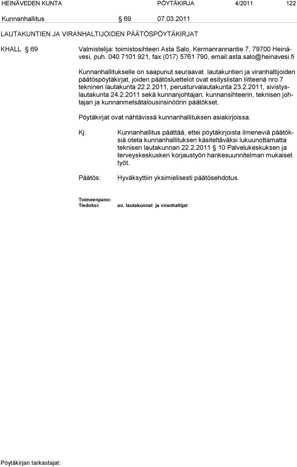 salo@heinavesi.fi Kunnanhallitukselle on saapunut seuraavat lautakuntien ja viranhaltijoiden pää tös pöy tä kirjat, joiden päätösluettelot ovat esityslistan liitteenä nro 7 tekninen lautakunta 22