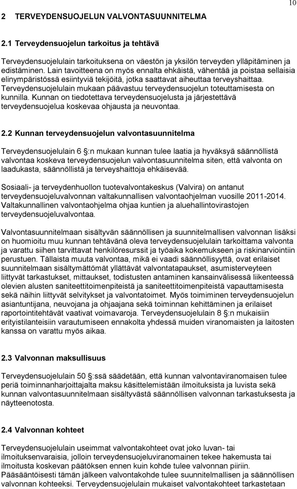 Terveydensuojelulain mukaan päävastuu terveydensuojelun toteuttamisesta on kunnilla. Kunnan on tiedotettava terveydensuojelusta ja järjestettävä terveydensuojelua koskevaa ohjausta ja neuvontaa. 2.