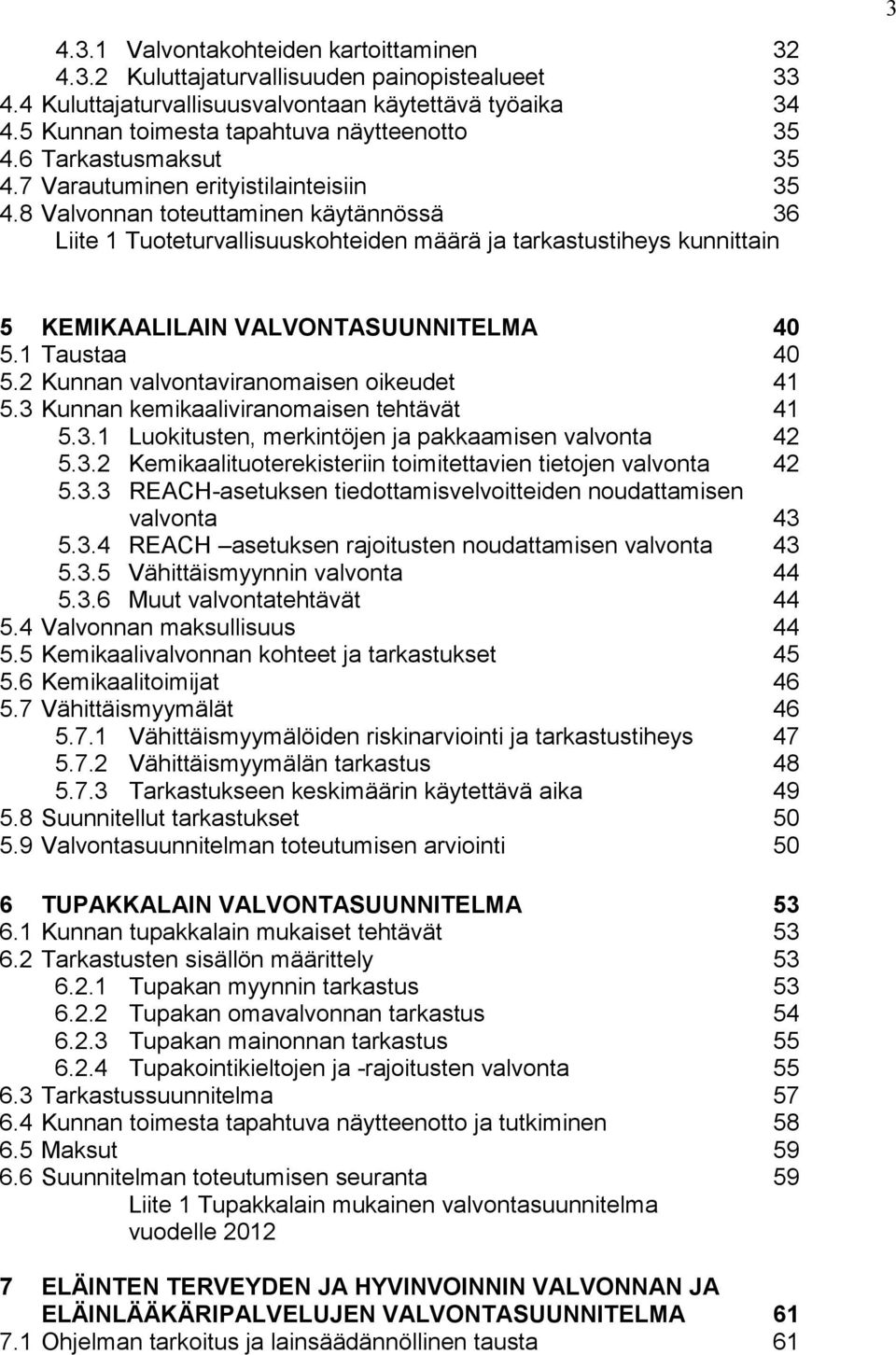 8 Valvonnan toteuttaminen käytännössä 36 Liite 1 Tuoteturvallisuuskohteiden määrä ja tarkastustiheys kunnittain 3 5 KEMIKAALILAIN VALVONTASUUNNITELMA 40 5.1 Taustaa 40 5.