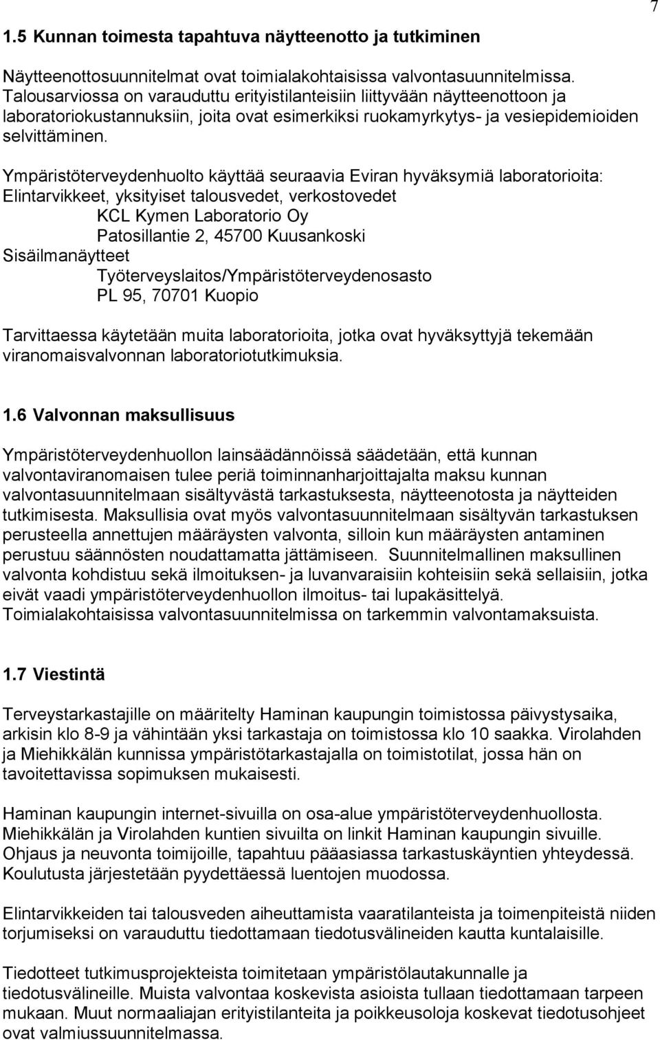 Ympäristöterveydenhuolto käyttää seuraavia Eviran hyväksymiä laboratorioita: Elintarvikkeet, yksityiset talousvedet, verkostovedet KCL Kymen Laboratorio Oy Patosillantie 2, 45700 Kuusankoski