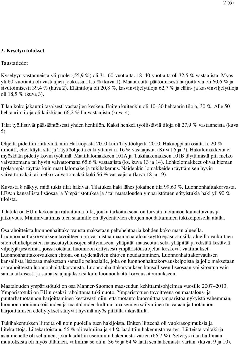 Eläintiloja oli 20,8 %, kasvinviljelytiloja 62,7 % ja eläin- ja kasvinviljelytiloja oli 18,5 % (kuva 3). Tilan koko jakautui tasaisesti vastaajien kesken.