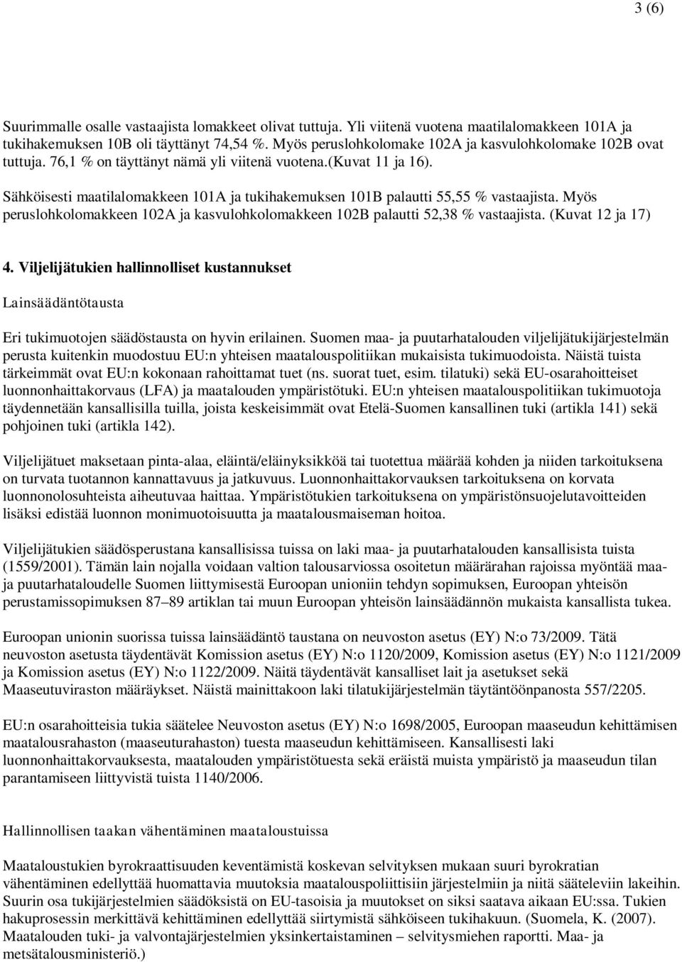 Sähköisesti maatilalomakkeen 101A ja tukihakemuksen 101B palautti 55,55 % vastaajista. Myös peruslohkolomakkeen 102A ja kasvulohkolomakkeen 102B palautti 52,38 % vastaajista. (Kuvat 12 ja 17) 4.