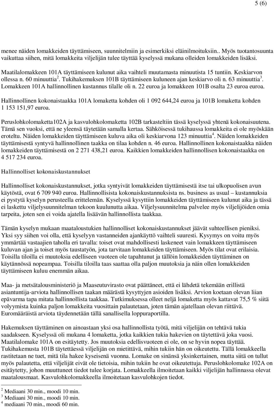 Maatilalomakkeen 101A täyttämiseen kulunut aika vaihteli muutamasta minuutista 15 tuntiin. Keskiarvon ollessa n. 60 minuuttia 2. Tukihakemuksen 101B täyttämiseen kuluneen ajan keskiarvo oli n.