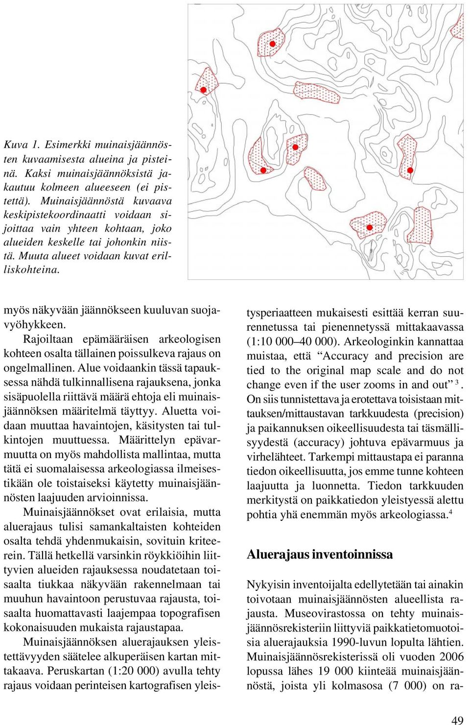 myös näkyvään jäännökseen kuuluvan suojavyöhykkeen. Rajoiltaan epämääräisen arkeologisen kohteen osalta tällainen poissulkeva rajaus on ongelmallinen.