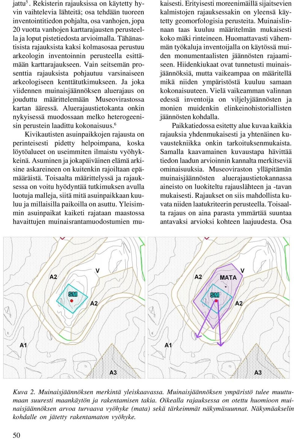 arvioimalla. Tähänastisista rajauksista kaksi kolmasosaa perustuu arkeologin inventoinnin perusteella esittämään karttarajaukseen.