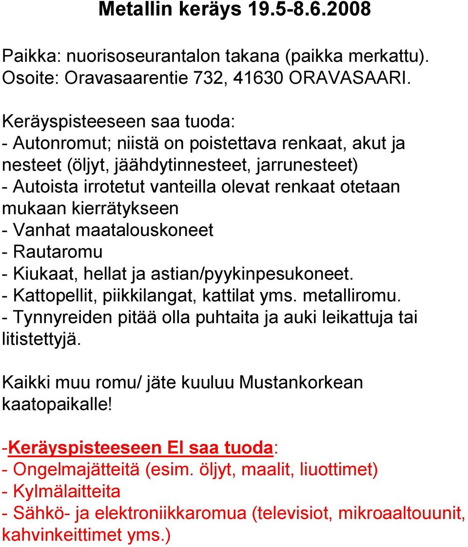 kierrätykseen - Vanhat maatalouskoneet - Rautaromu - Kiukaat, hellat ja astian/pyykinpesukoneet. - Kattopellit, piikkilangat, kattilat yms. metalliromu.