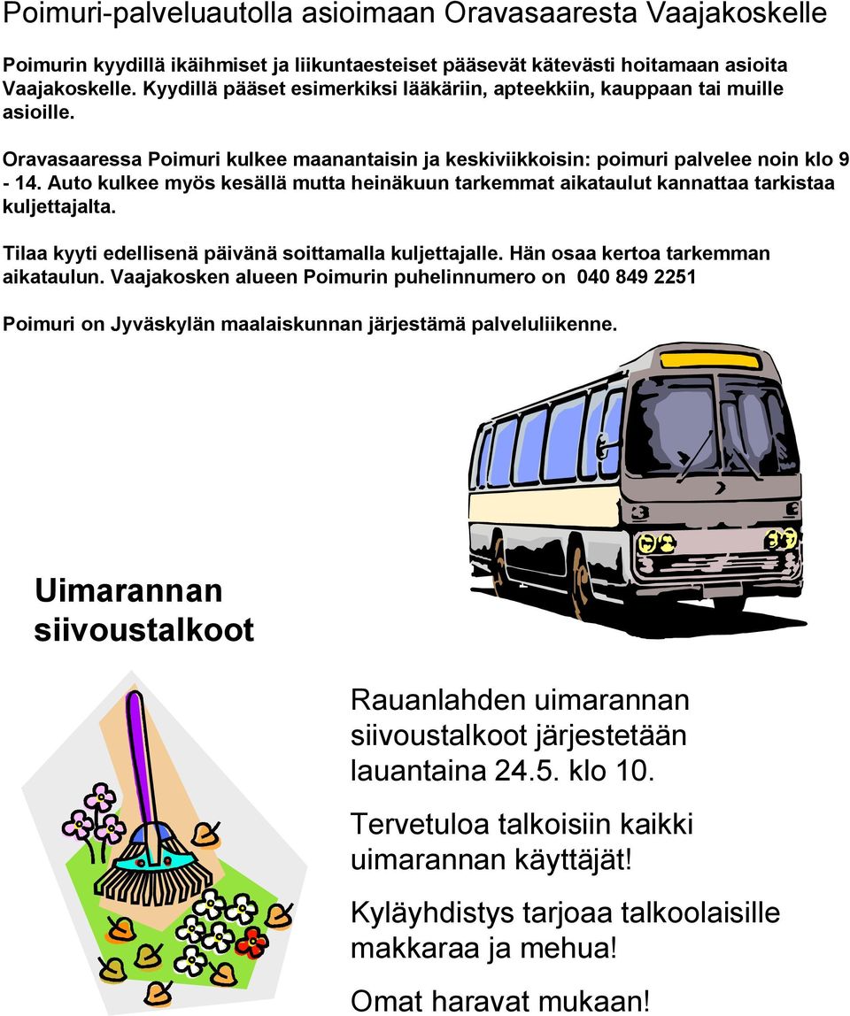 Auto kulkee myös kesällä mutta heinäkuun tarkemmat aikataulut kannattaa tarkistaa kuljettajalta. Tilaa kyyti edellisenä päivänä soittamalla kuljettajalle. Hän osaa kertoa tarkemman aikataulun.