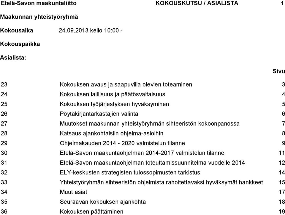 Pöytäkirjantarkastajien valinta 6 27 Muutokset maakunnan yhteistyöryhmän sihteeristön kokoonpanossa 7 28 Katsaus ajankohtaisiin ohjelma-asioihin 8 29 Ohjelmakauden 2014-2020 valmistelun tilanne 9 30