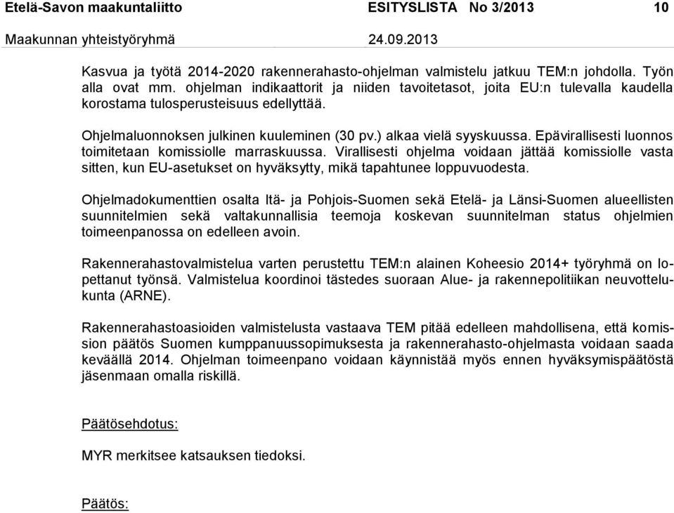 Epävirallisesti luonnos toimitetaan komissiolle marraskuussa. Virallisesti ohjelma voidaan jättää komissiolle vasta sitten, kun EU-asetukset on hyväksytty, mikä tapahtunee loppuvuodesta.