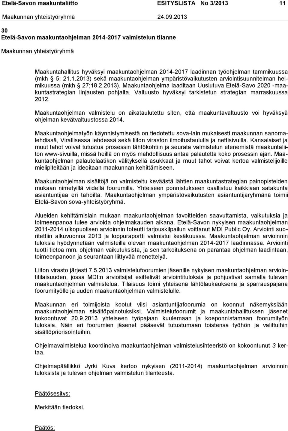 Valtuusto hyväksyi tarkistetun strategian marraskuussa 2012. Maakuntaohjelman valmistelu on aikataulutettu siten, että maakuntavaltuusto voi hyväksyä ohjelman kevätvaltuustossa 2014.