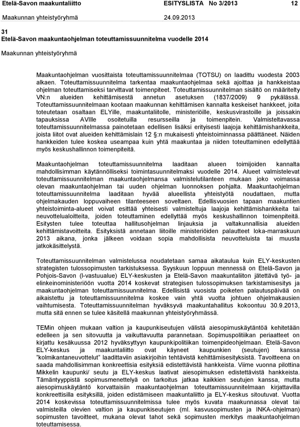 Toteuttamissuunnitelman sisältö on määritelty VN:n alueiden kehittämisestä annetun asetuksen (1837/2009) 9 pykälässä.