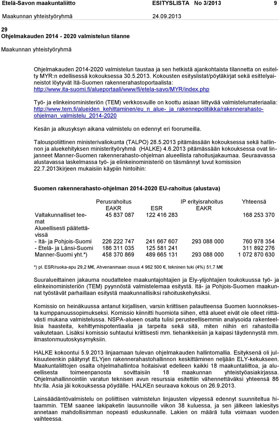 fi/alueportaali/www/fi/etela-savo/myr/index.php Työ- ja elinkeinoministeriön (TEM) verkkosvuille on koottu asiaan liittyvää valmistelumateriaalia: http://www.tem.