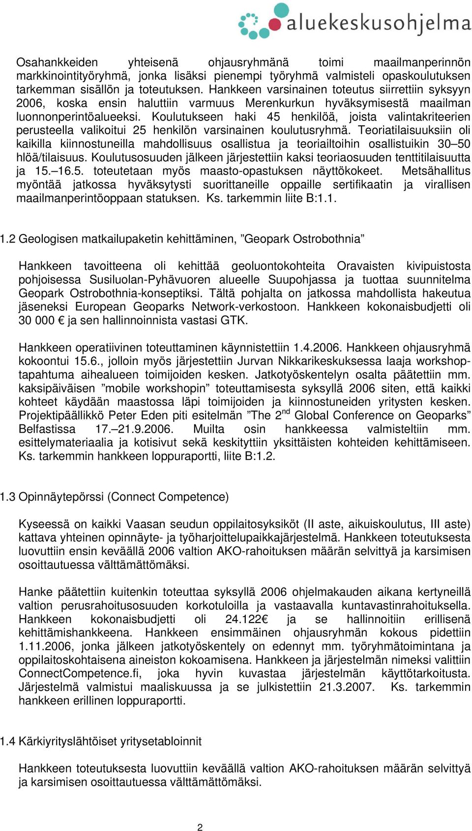 Koulutukseen haki 45 henkilöä, joista valintakriteerien perusteella valikoitui 25 henkilön varsinainen koulutusryhmä.