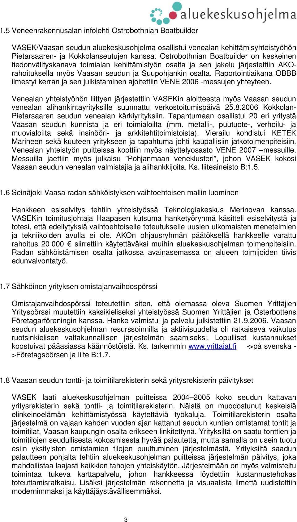 Raportointiaikana OBBB ilmestyi kerran ja sen julkistaminen ajoitettiin VENE 2006 -messujen yhteyteen.