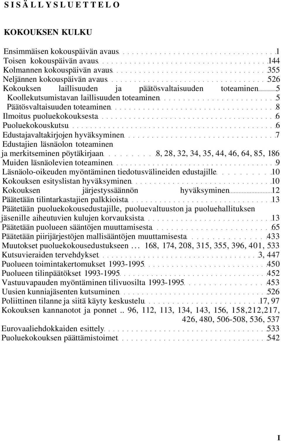 Edustajien läsnäolon toteaminen ja merkitseminen pöytäkirjaan 8, 28, 32, 34, 35, 44, 46, 64, 85, 186 Muiden läsnäolevien toteaminen 9 Läsnäolo-oikeuden myöntäminen tiedotusvälineiden edustajille 10