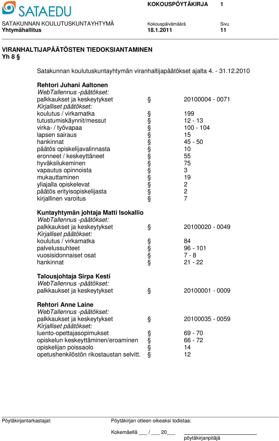 hankinnat 45-50 päätös opiskelijavalinnasta 10 eronneet / keskeyttäneet 55 hyväksilukeminen 75 vapautus opinnoista 3 mukauttaminen 19 yliajalla opiskelevat 2 päätös erityisopiskelijasta 2 kirjallinen