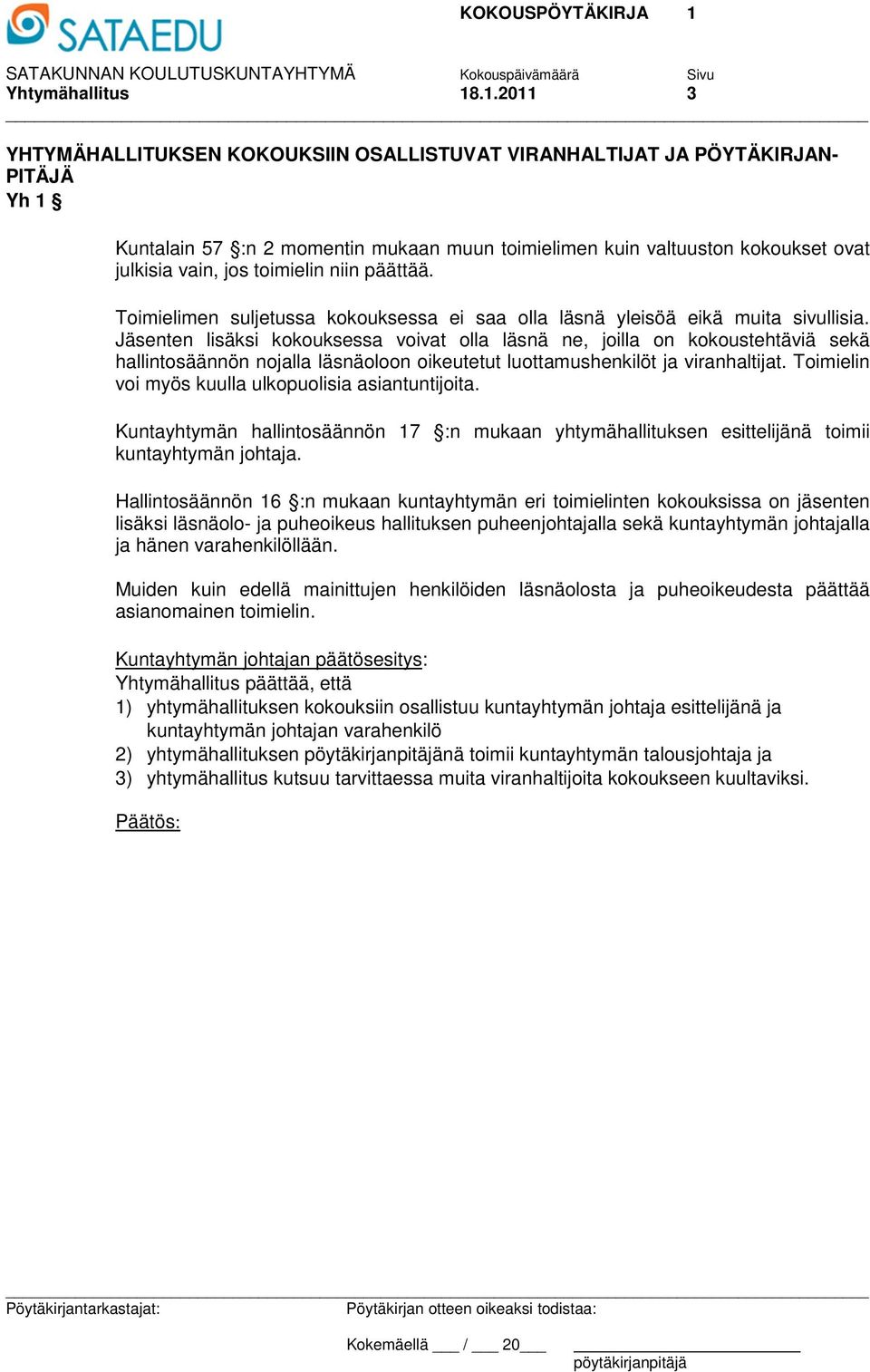 toimielin niin päättää. Toimielimen suljetussa kokouksessa ei saa olla läsnä yleisöä eikä muita sivullisia.