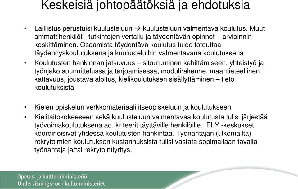 Osaamista täydentävä koulutus tulee toteuttaa täydennyskoulutuksena ja kuulusteluihin valmentavana koulutuksena Koulutusten t hankinnan jatkuvuus sitoutuminen t i kehittämiseen, i yhteistyö t ja