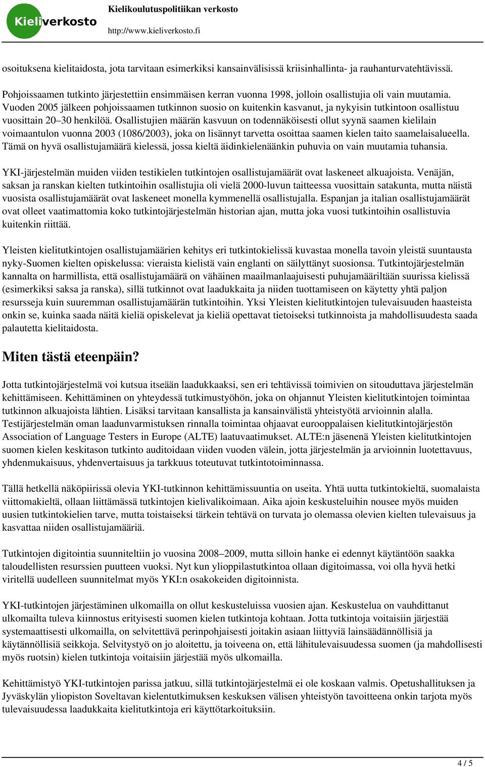 Vuoden 2005 jälkeen pohjoissaamen tutkinnon suosio on kuitenkin kasvanut, ja nykyisin tutkintoon osallistuu vuosittain 20 30 henkilöä.