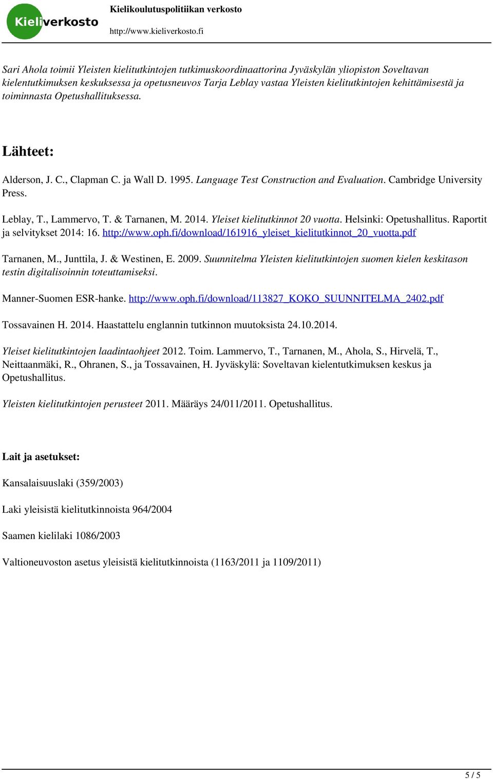 vastaa Yleisten kielitutkintojen kehittämisestä ja toiminnasta Opetushallituksessa. Lähteet: Alderson, J. C., Clapman C. ja Wall D. 1995. Language Test Construction and Evaluation.