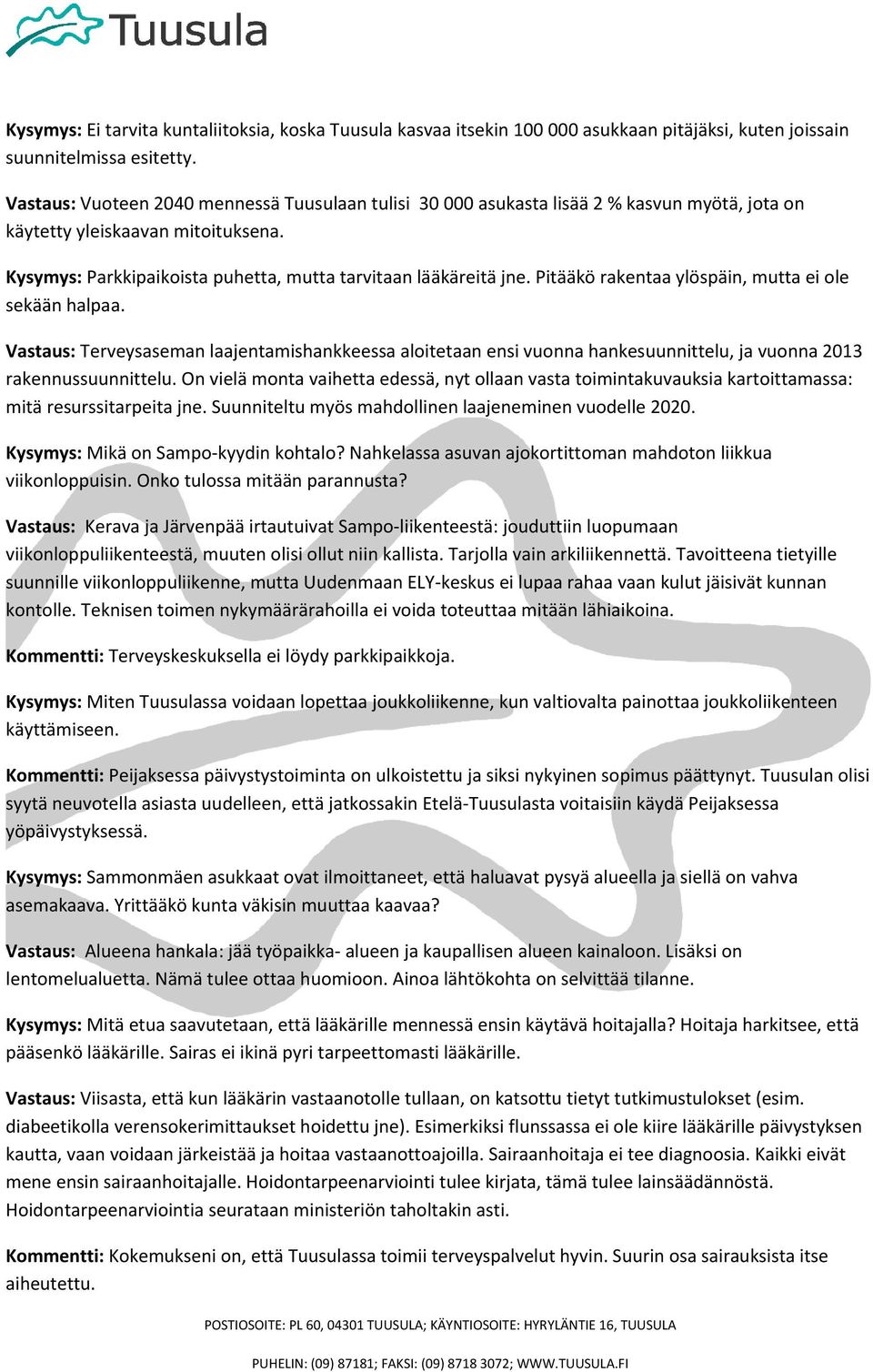 Pitääkö rakentaa ylöspäin, mutta ei ole sekään halpaa. Vastaus: Terveysaseman laajentamishankkeessa aloitetaan ensi vuonna hankesuunnittelu, ja vuonna 2013 rakennussuunnittelu.