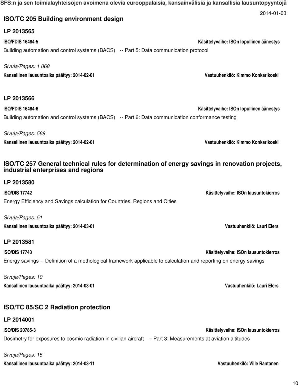 Kansallinen lausuntoaika päättyy: 2014-02-01 Vastuuhenkilö: Kimmo Konkarikoski ISO/TC 257 General technical rules for determination of energy savings in renovation projects, industrial enterprises