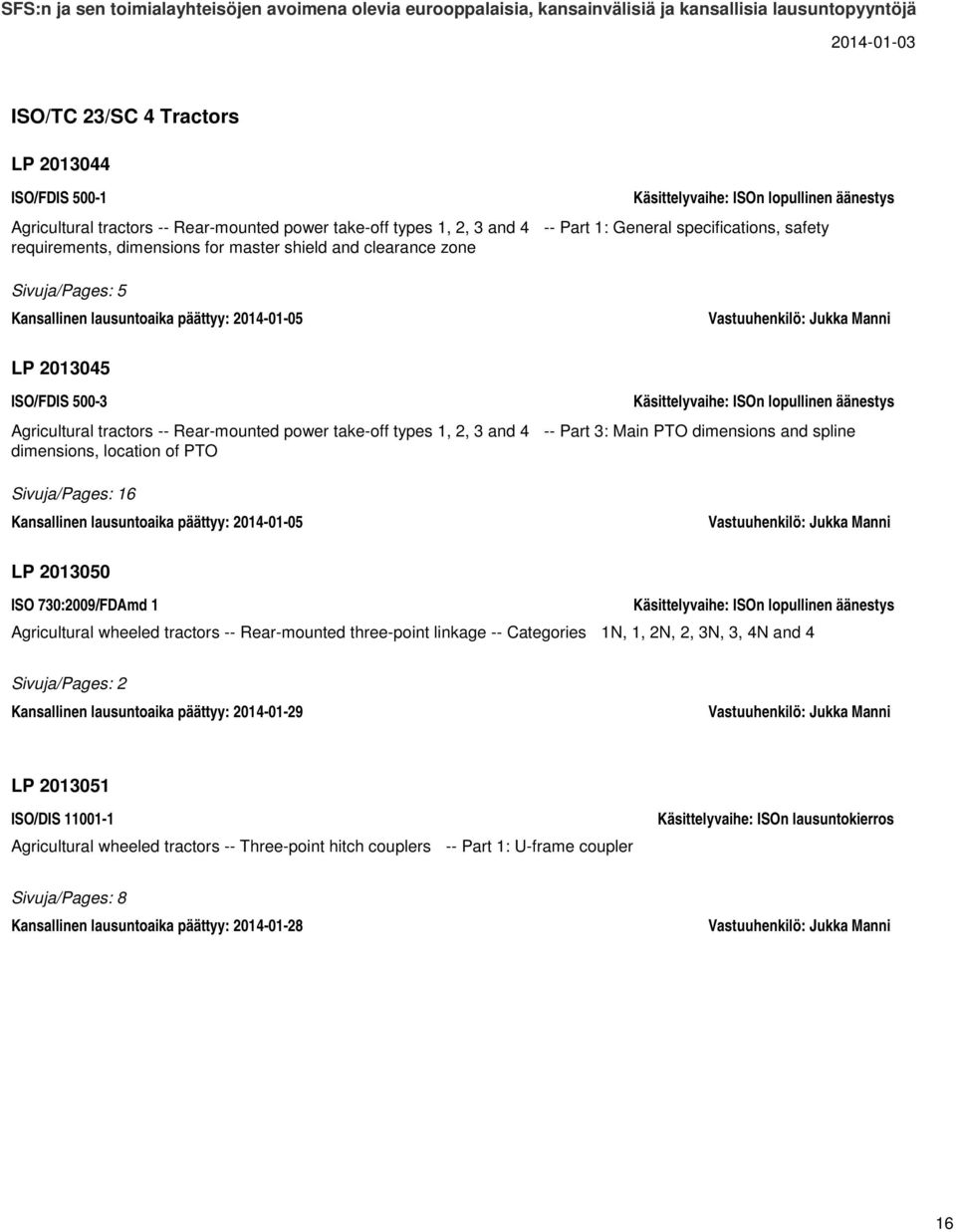 types 1, 2, 3 and 4 -- Part 3: Main PTO dimensions and spline dimensions, location of PTO Sivuja/Pages: 16 Kansallinen lausuntoaika päättyy: 2014-01-05 Vastuuhenkilö: Jukka Manni LP 2013050 ISO